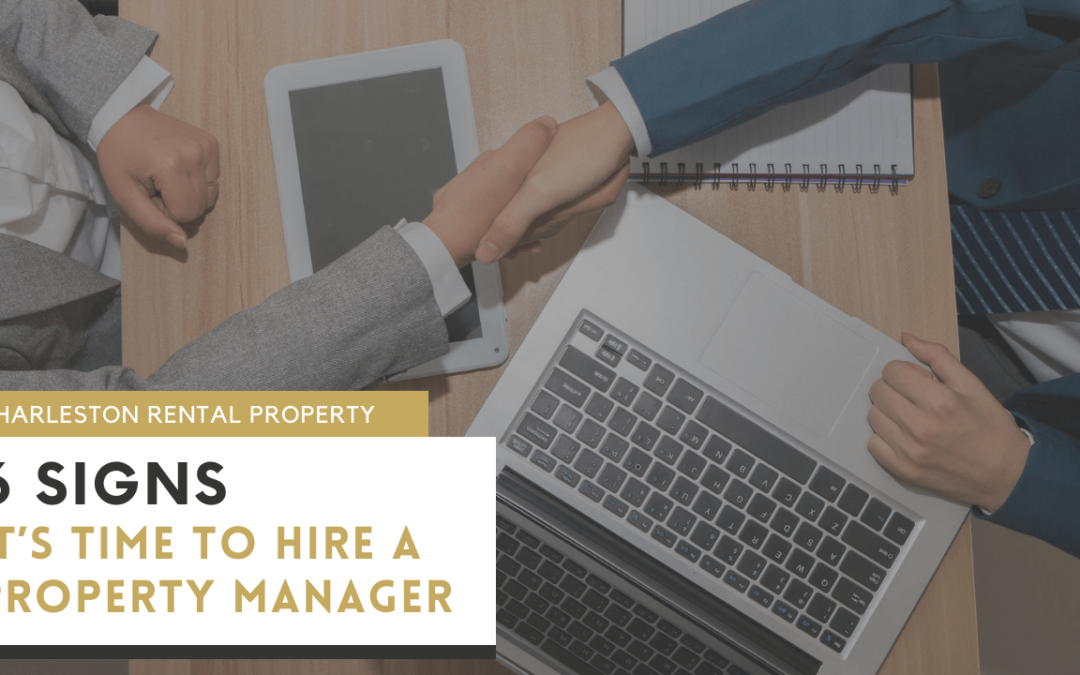 6 Signs it’s Time to Hire a Property Manager for Your Charleston Rental Property